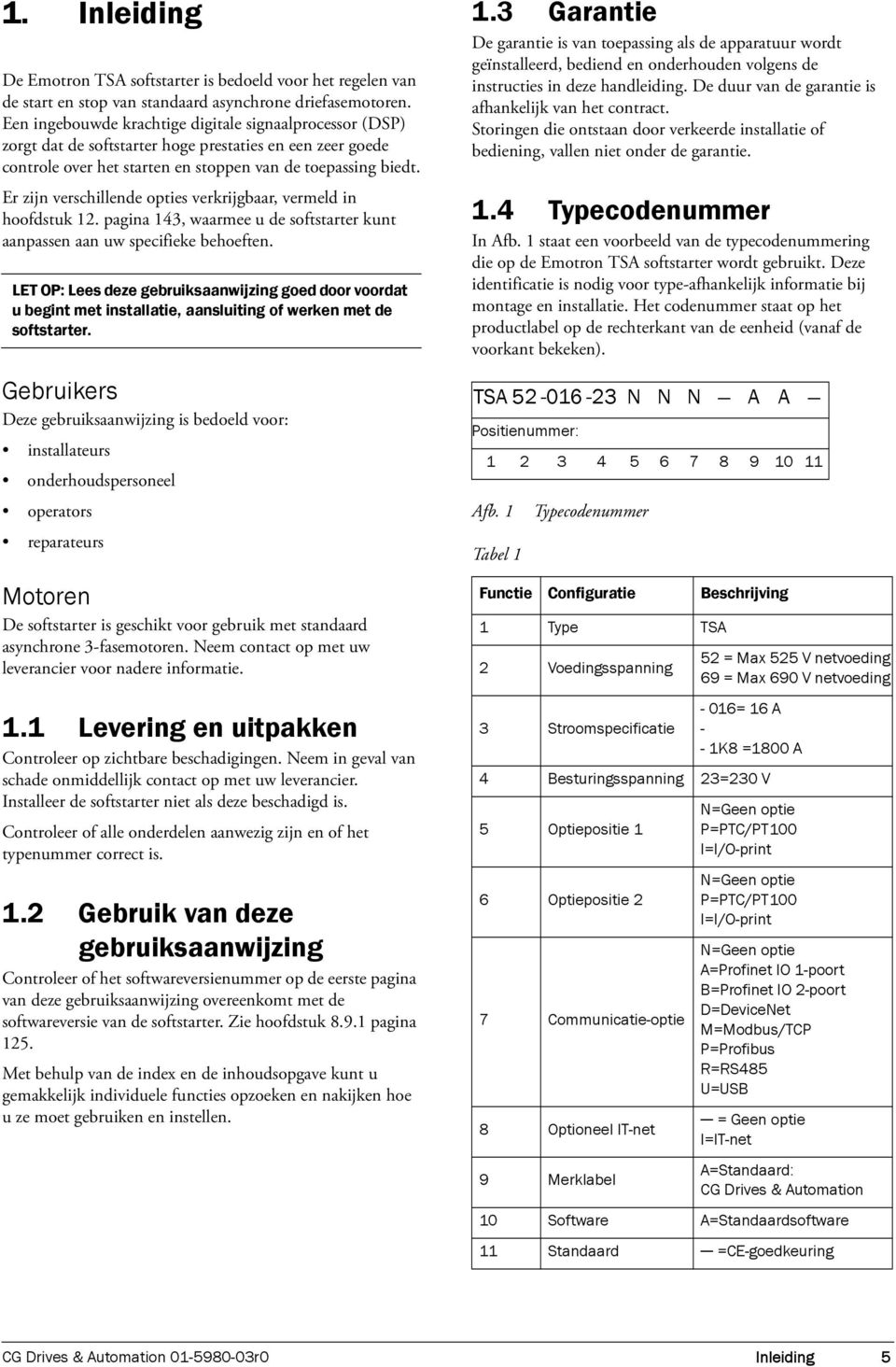 Er zijn verschillende opties verkrijgbaar, vermeld in hoofdstuk 12. pagina 143, waarmee u de softstarter kunt aanpassen aan uw specifieke behoeften.