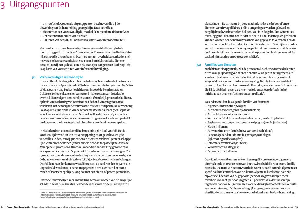 Het resultaat van deze benadering is een systematiek die een globale inschatting geeft van de risico s van een specifieke e-dienst en die betrekkelijk eenvoudig uitvoerbaar is.