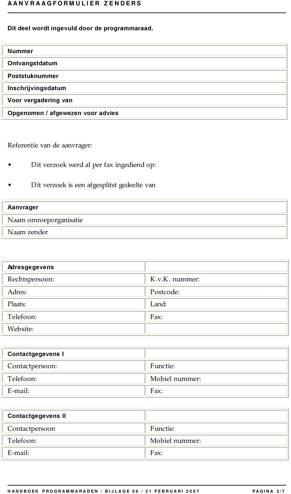 per fax ingediend op: Dit verzoek is een afgesplitst gedeelte van Aanvrager Naam omroeporganisatie Naam zender Adresgegevens Rechtspersoon: Adres: Plaats: