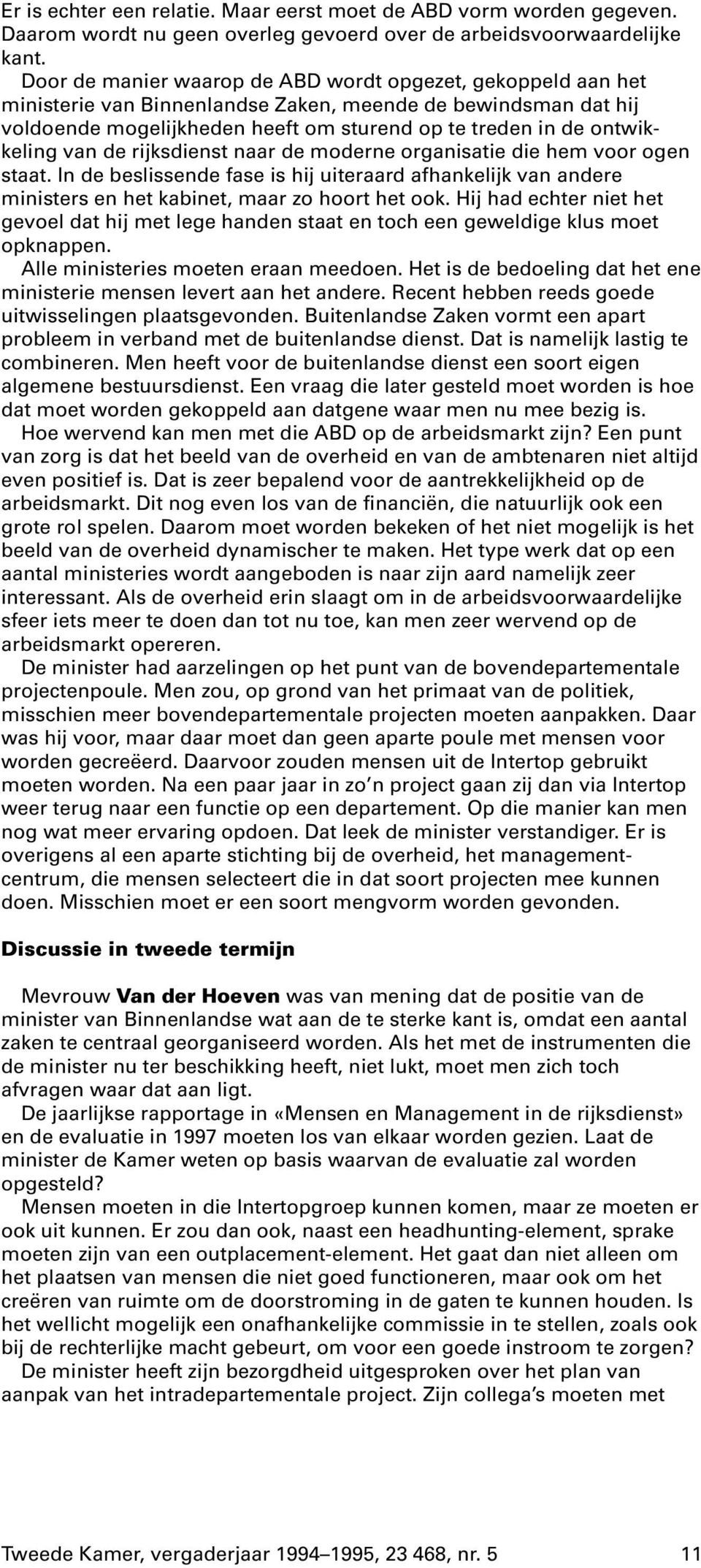 van de rijksdienst naar de moderne organisatie die hem voor ogen staat. In de beslissende fase is hij uiteraard afhankelijk van andere ministers en het kabinet, maar zo hoort het ook.