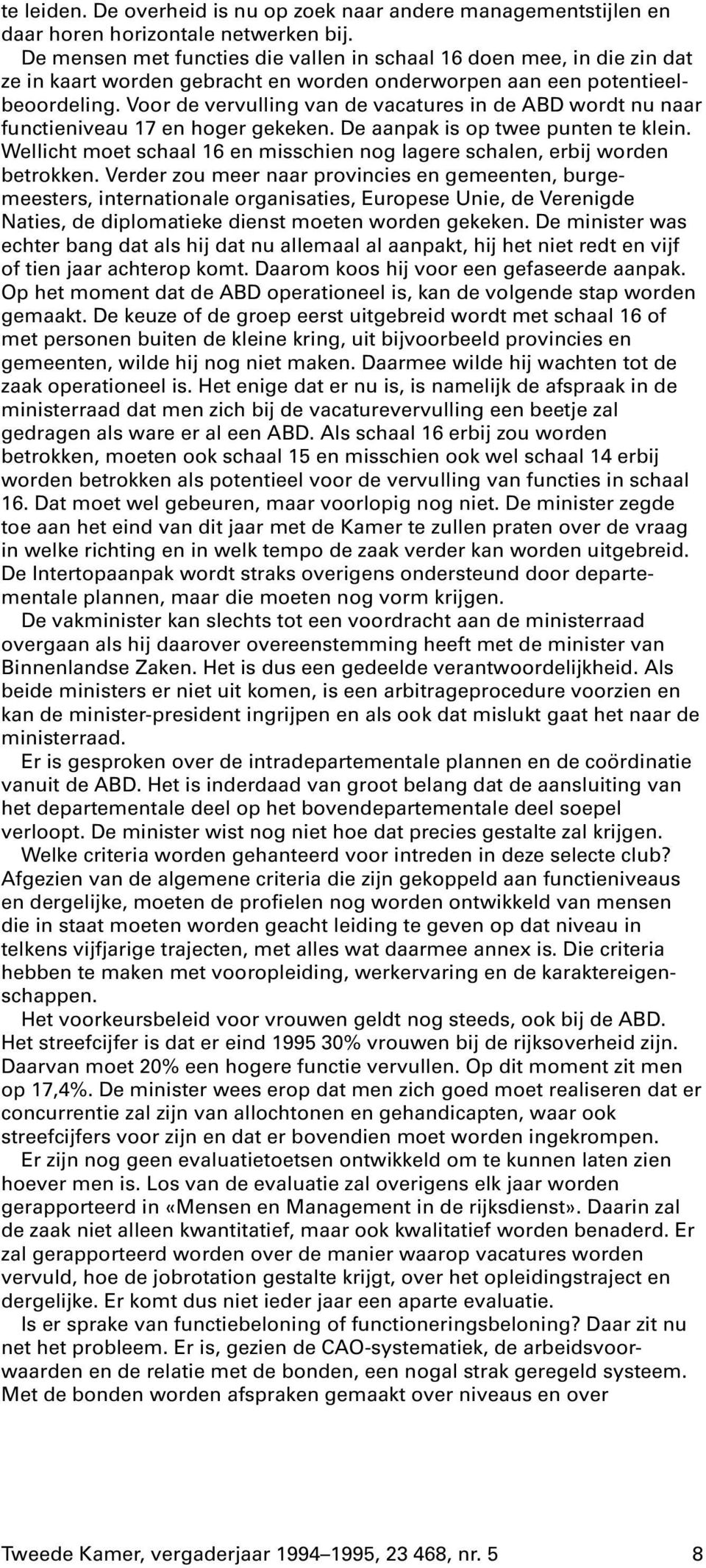 Voor de vervulling van de vacatures in de ABD wordt nu naar functieniveau 17 en hoger gekeken. De aanpak is op twee punten te klein.