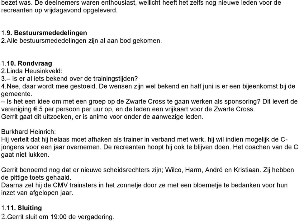 De wensen zijn wel bekend en half juni is er een bijeenkomst bij de gemeente. Is het een idee om met een groep op de Zwarte Cross te gaan werken als sponsoring?