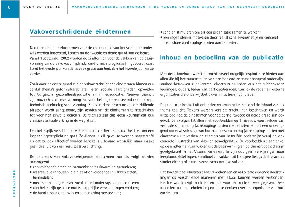 Vanaf 1 september 2002 worden de eindtermen voor de vakken van de basisvorming en de vakoverschrijdende eindtermen progressief ingevoerd: eerst komt het eerste jaar van de tweede graad aan bod, dan