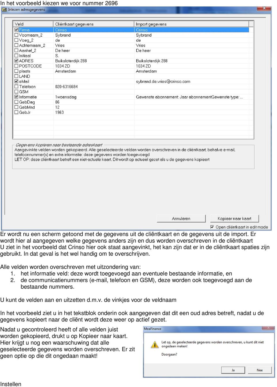 spaties zijn gebruikt. In dat geval is het wel handig om te overschrijven. Alle velden worden overschreven met uitzondering van: 1.