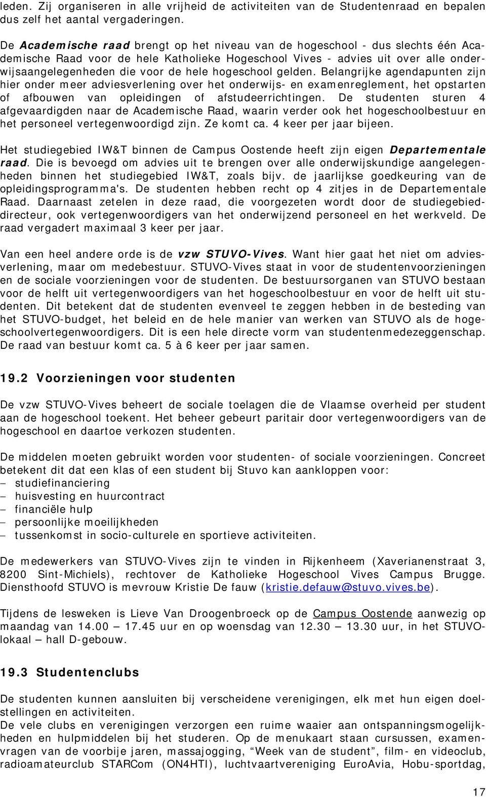 hogeschool gelden. Belangrijke agendapunten zijn hier onder meer adviesverlening over het onderwijs- en examenreglement, het opstarten of afbouwen van opleidingen of afstudeerrichtingen.