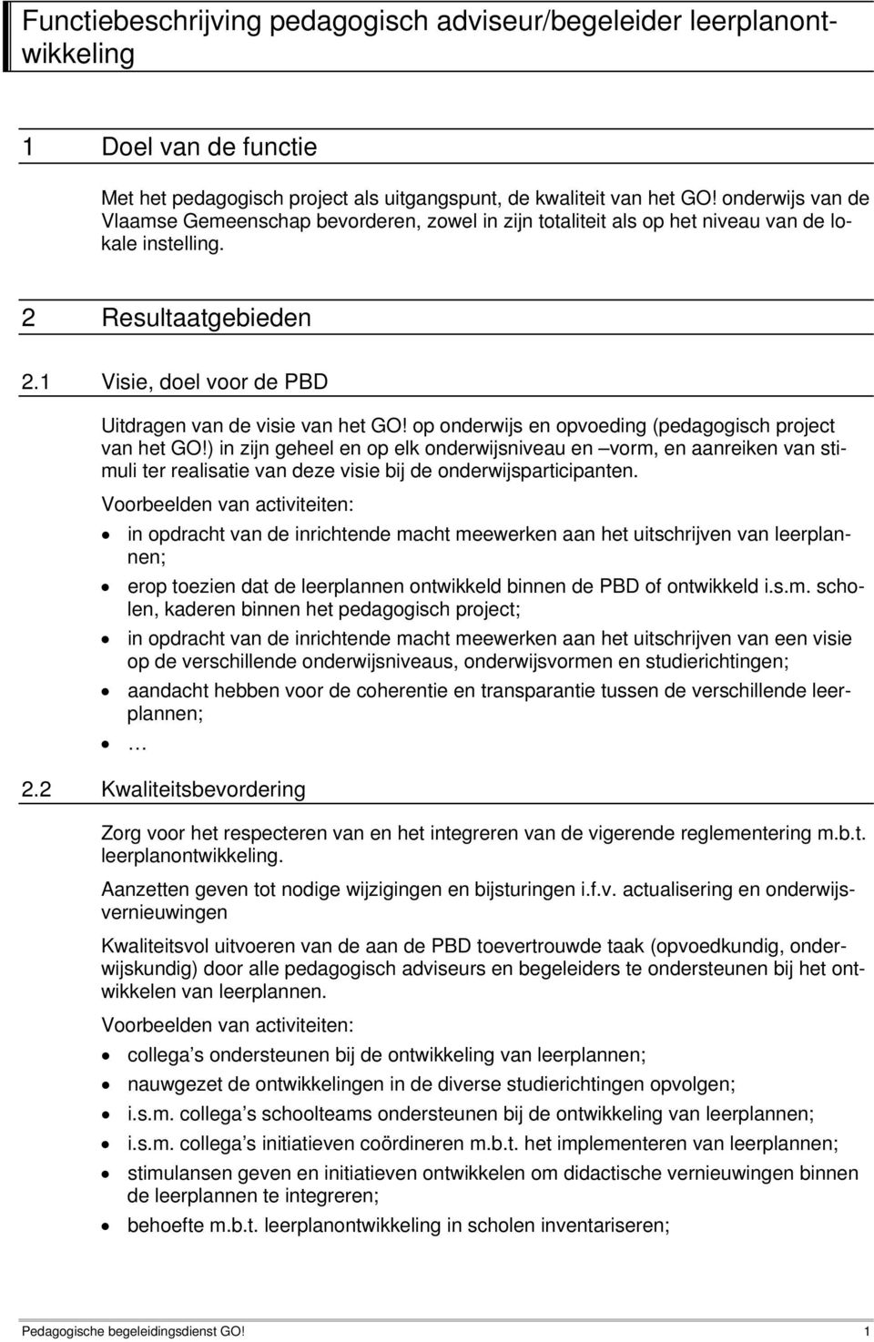 op onderwijs en opvoeding (pedagogisch project van het GO!) in zijn geheel en op elk onderwijsniveau en vorm, en aanreiken van stimuli ter realisatie van deze visie bij de onderwijsparticipanten.