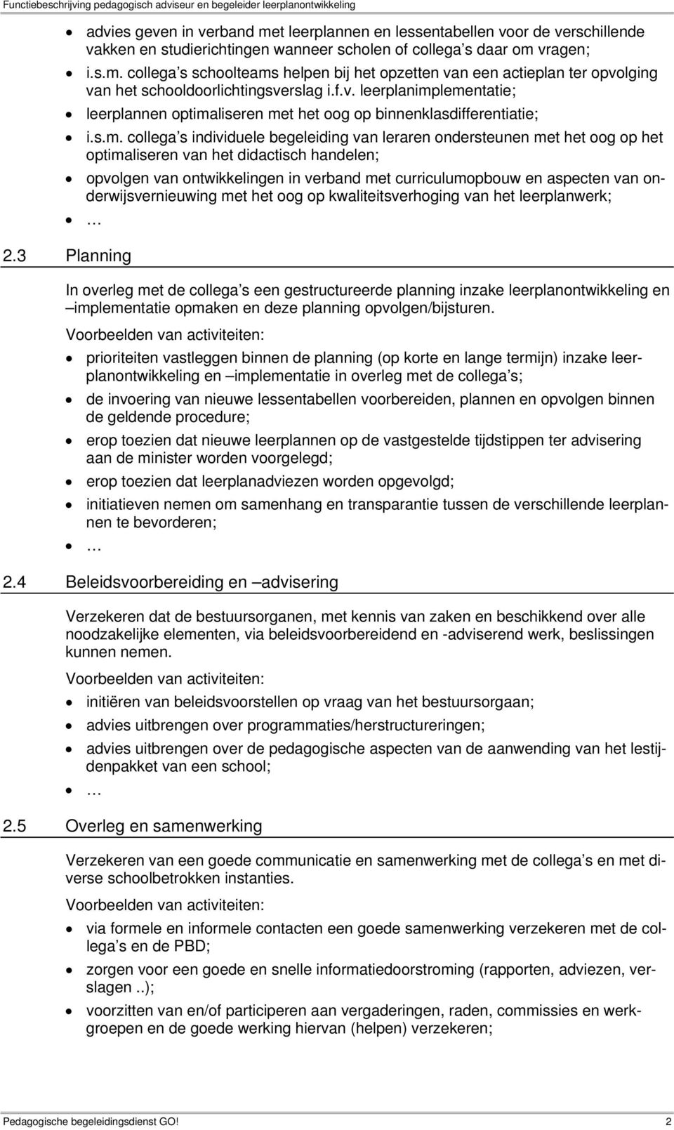 lementatie; leerplannen optimaliseren met het oog op binnenklasdifferentiatie; i.s.m. collega s individuele begeleiding van leraren ondersteunen met het oog op het optimaliseren van het didactisch