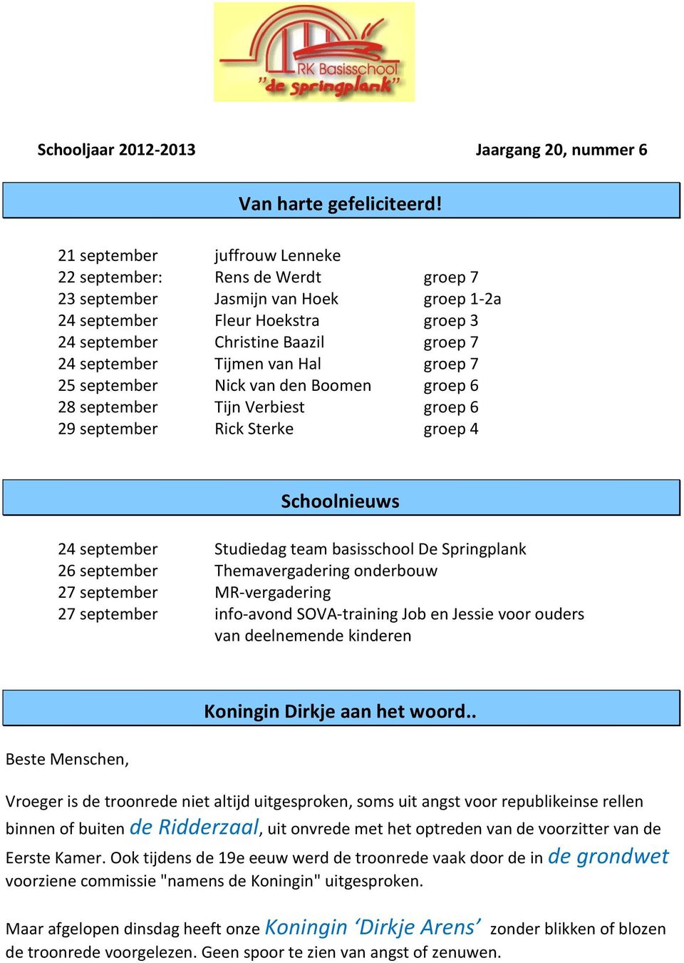 Tijmen van Hal groep 7 25 september Nick van den Boomen groep 6 28 september Tijn Verbiest groep 6 29 september Rick Sterke groep 4 Schoolnieuws 24 september Studiedag team basisschool De Springplank