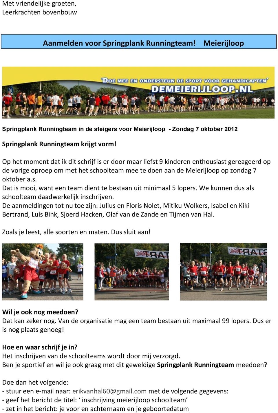 Op het moment dat ik dit schrijf is er door maar liefst 9 kinderen enthousiast gereageerd op de vorige oproep om met het schoolteam mee te doen aan de Meierijloop op zondag 7 oktober a.s. Dat is mooi, want een team dient te bestaan uit minimaal 5 lopers.