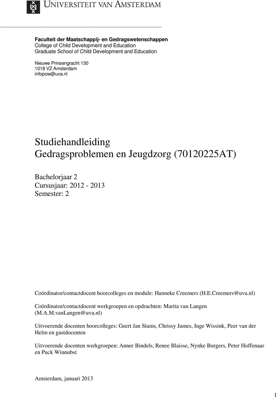 nl Studiehandleiding Gedragsproblemen en Jeugdzorg (70120225AT) Bachelorjaar 2 Cursusjaar: 2012-2013 Semester: 2 Coördinator/contactdocent hoorcolleges en module: Hanneke Creemers (H.E.