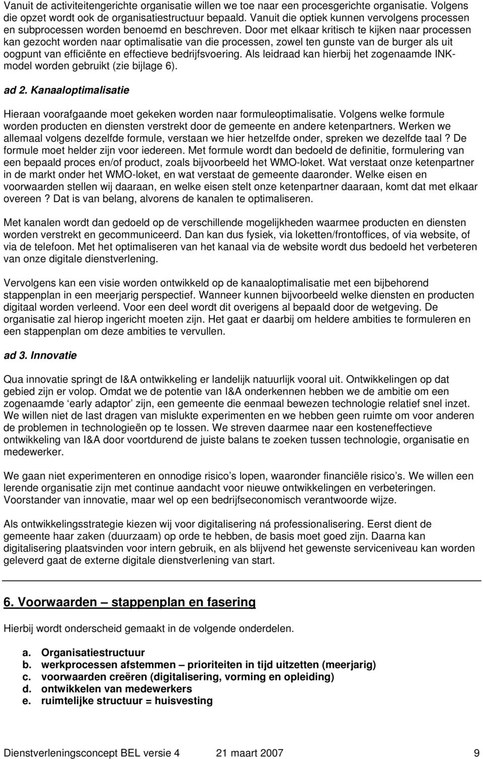 Door met elkaar kritisch te kijken naar processen kan gezocht worden naar optimalisatie van die processen, zowel ten gunste van de burger als uit oogpunt van efficiënte en effectieve bedrijfsvoering.