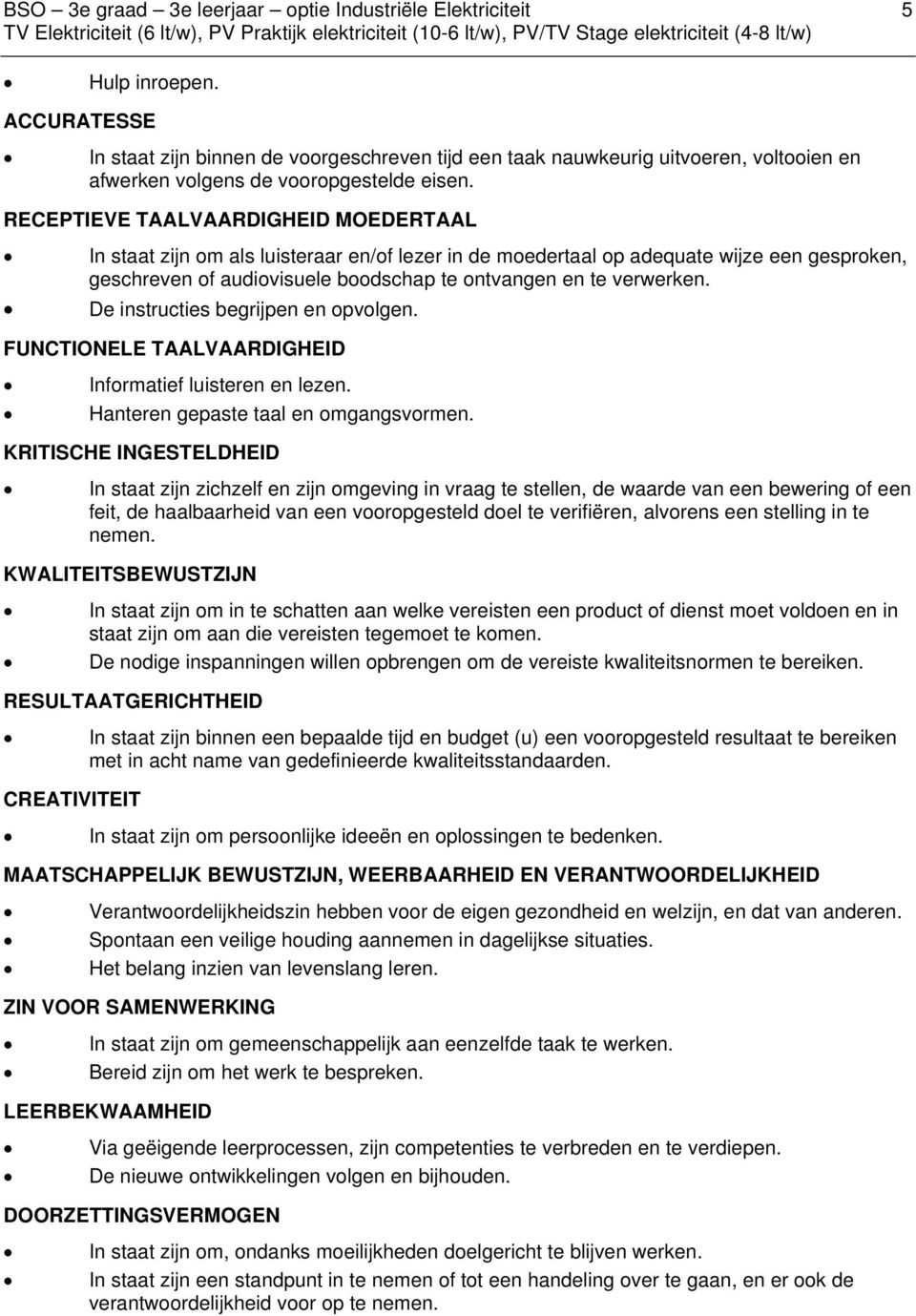 RECEPTIEVE TAALVAARDIGHEID MOEDERTAAL In staat zijn om als luisteraar en/of lezer in de moedertaal op adequate wijze een gesproken, geschreven of audiovisuele boodschap te ontvangen en te verwerken.