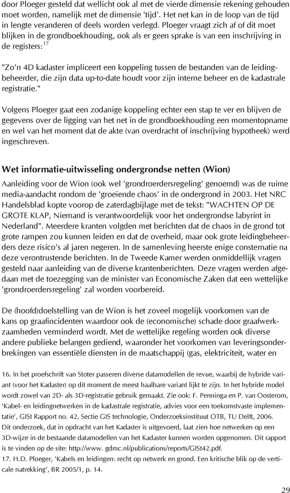 Ploeger vraagt zich af of dit moet blijken in de grondboekhouding, ook als er geen sprake is van een inschrijving in de registers: 17 "Zo'n 4D kadaster impliceert een koppeling tussen de bestanden