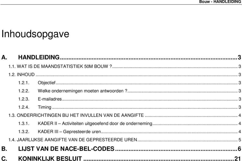 .. 4 1.3.2. KADER III Gepresteerde uren... 4 1.4. JAARLIJKSE AANGIFTE VAN DE GEPRESTEERDE UREN... 5 B.