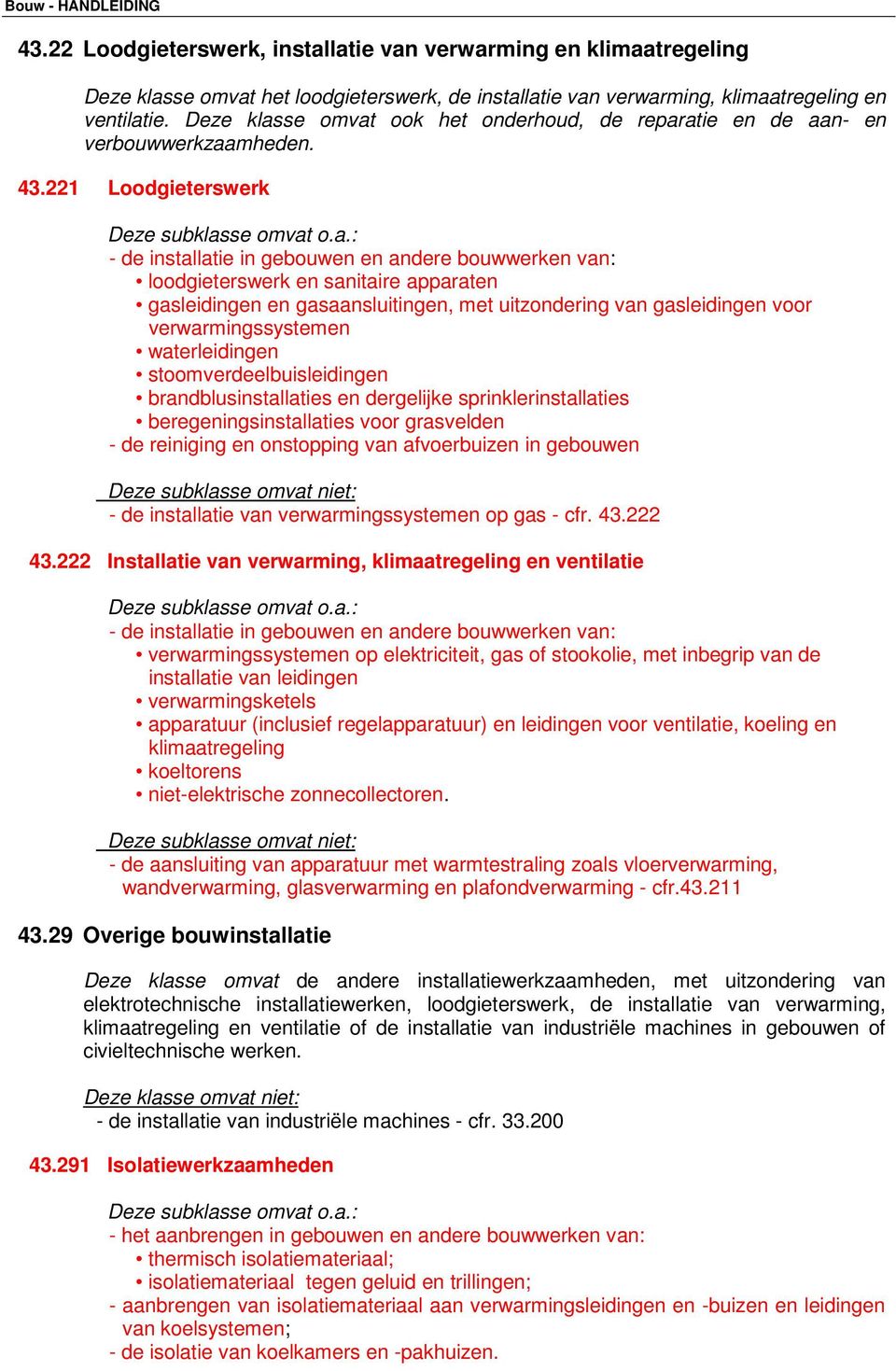 221 Loodgieterswerk - de installatie in gebouwen en andere bouwwerken van: loodgieterswerk en sanitaire apparaten gasleidingen en gasaansluitingen, met uitzondering van gasleidingen voor