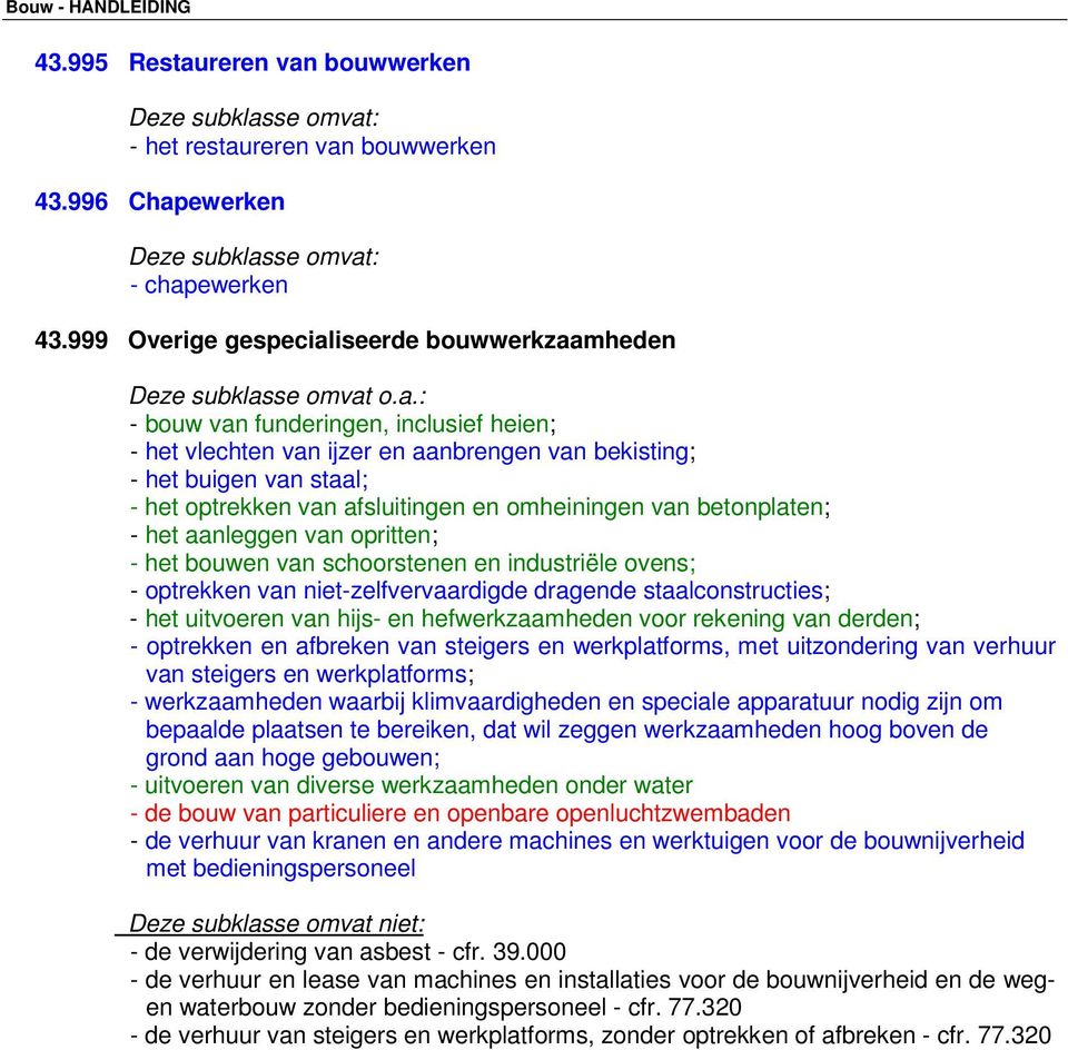 en omheiningen van betonplaten; - het aanleggen van opritten; - het bouwen van schoorstenen en industriële ovens; - optrekken van niet-zelfvervaardigde dragende staalconstructies; - het uitvoeren van