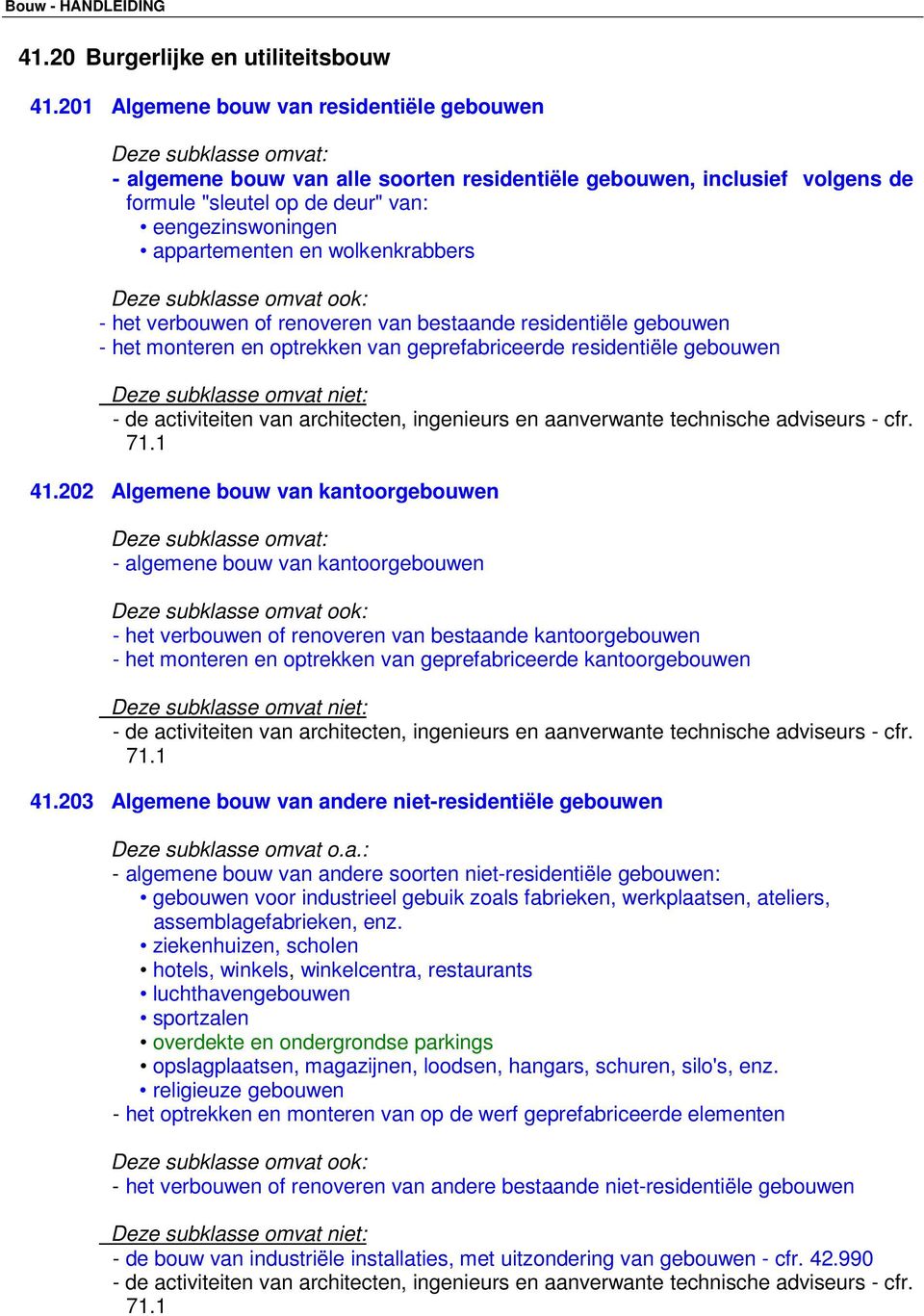 wolkenkrabbers Deze subklasse omvat ook: - het verbouwen of renoveren van bestaande residentiële gebouwen - het monteren en optrekken van geprefabriceerde residentiële gebouwen - de activiteiten van