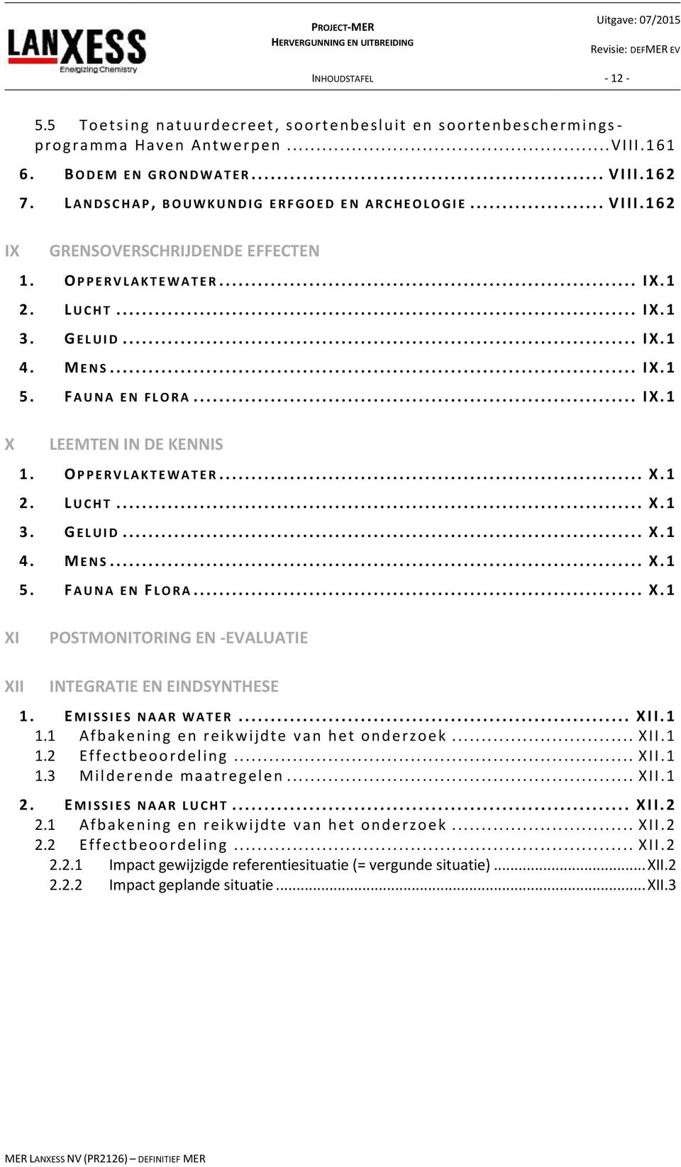 G E L U I D... I X.1 4. M E N S... I X.1 5. F A U N A E N F L O R A... I X.1 X LEEMTEN IN DE KENNIS 1. O P P E R V L A K T E W A T E R... X.1 2. L U C H T... X.1 3. G E L U I D... X.1 4. M E N S... X.1 5. F A U N A E N F L O R A... X.1 XI POSTMONITORING EN -EVALUATIE XII INTEGRATIE EN EINDSYNTHESE 1.