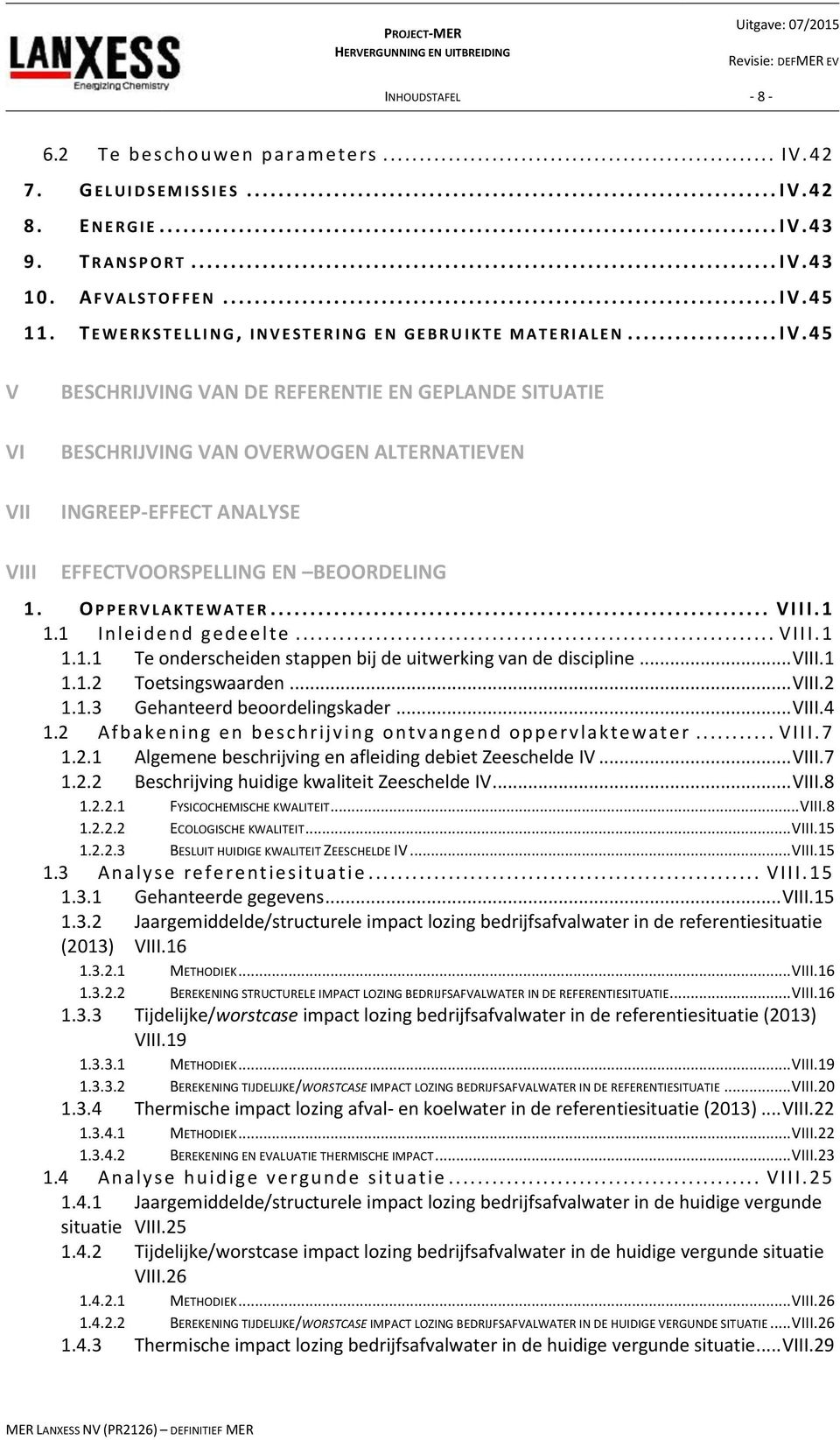 45 V BESCHRIJVING VAN DE REFERENTIE EN GEPLANDE SITUATIE VI BESCHRIJVING VAN OVERWOGEN ALTERNATIEVEN VII INGREEP-EFFECT ANALYSE VIII EFFECTVOORSPELLING EN BEOORDELING 1.