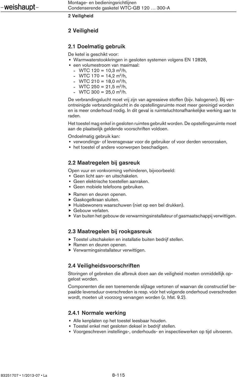 = 18,0 m 3 /h, - WTC 250 = 21,5 m 3 /h, - WTC 300 = 25,0 m 3 /h. De verbrandingslucht moet vrij zijn van agressieve stoffen (bijv. halogenen).