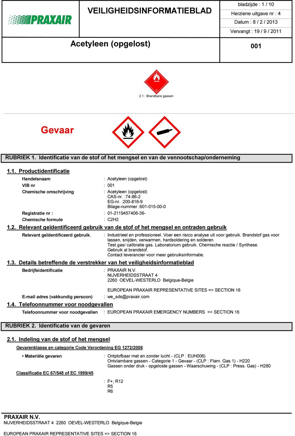 : Industrieel en professioneel. Voer een risico analyse uit voor gebruik. Brandstof gas voor lassen, snijden, verwarmen, hardsoldering en solderen. Test gas/ calibratie gas. Laboratorium gebruik.