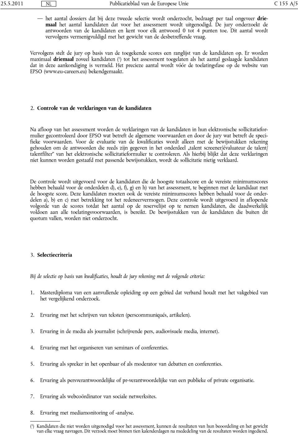 Dit aantal wordt vervolgens vermenigvuldigd met het gewicht van de desbetreffende vraag. Vervolgens stelt de jury op basis van de toegekende scores een ranglijst van de kandidaten op.