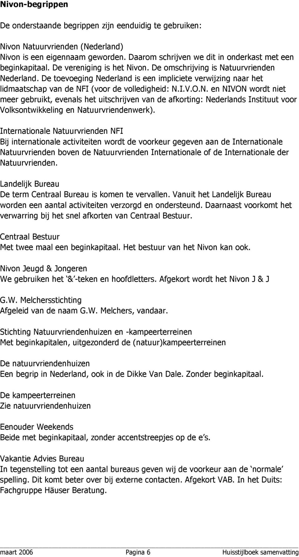 Internationale Natuurvrienden NFI Bij internationale activiteiten wordt de voorkeur gegeven aan de Internationale Natuurvrienden boven de Natuurvrienden Internationale of de Internationale der