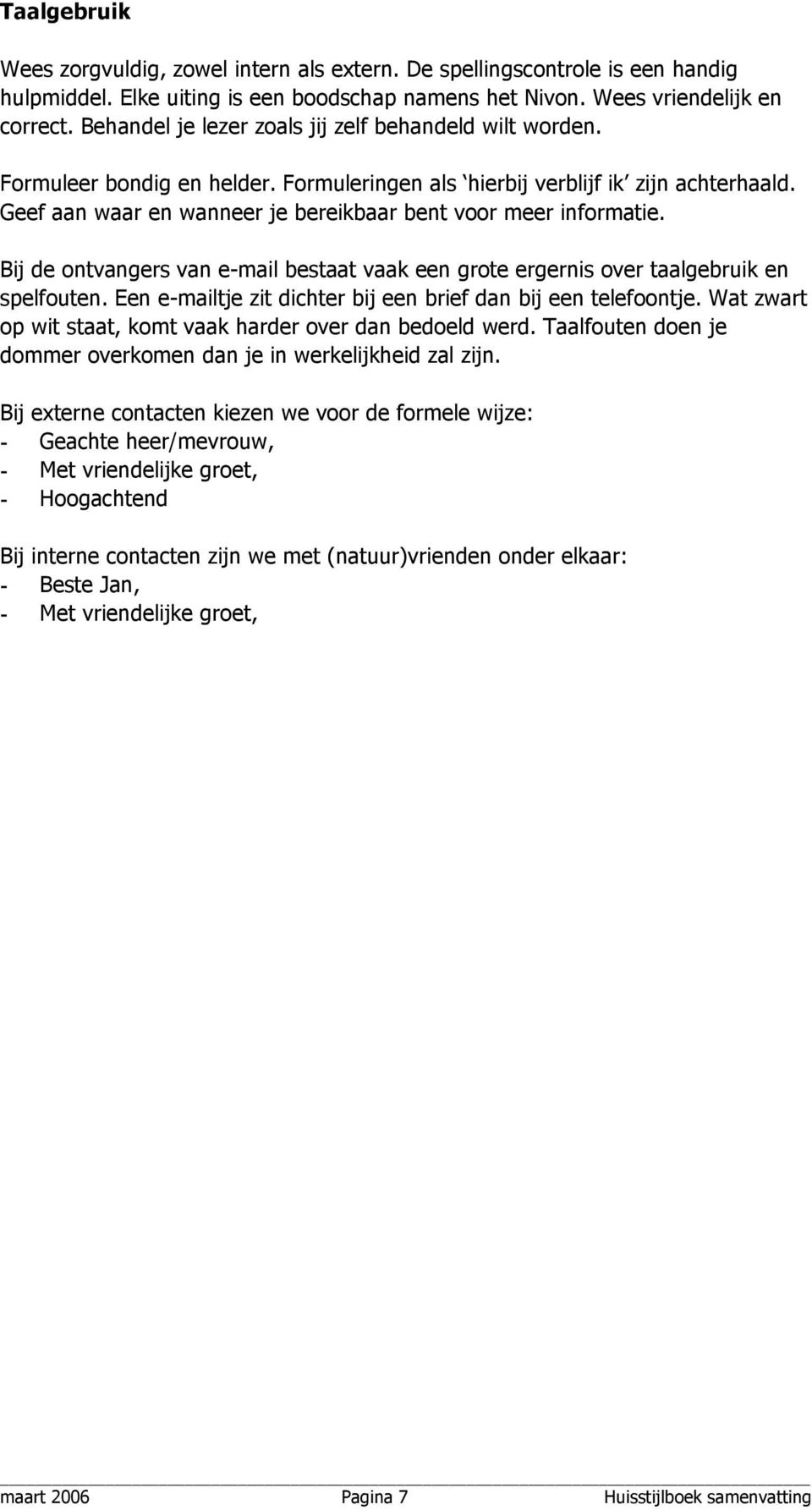 Geef aan waar en wanneer je bereikbaar bent voor meer informatie. Bij de ontvangers van e-mail bestaat vaak een grote ergernis over taalgebruik en spelfouten.