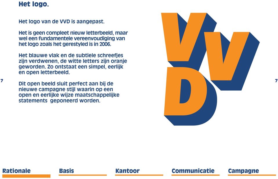 is in 2006. Het blauwe vlak en de subtiele schreefjes zijn verdwenen, de witte letters zijn oranje geworden.