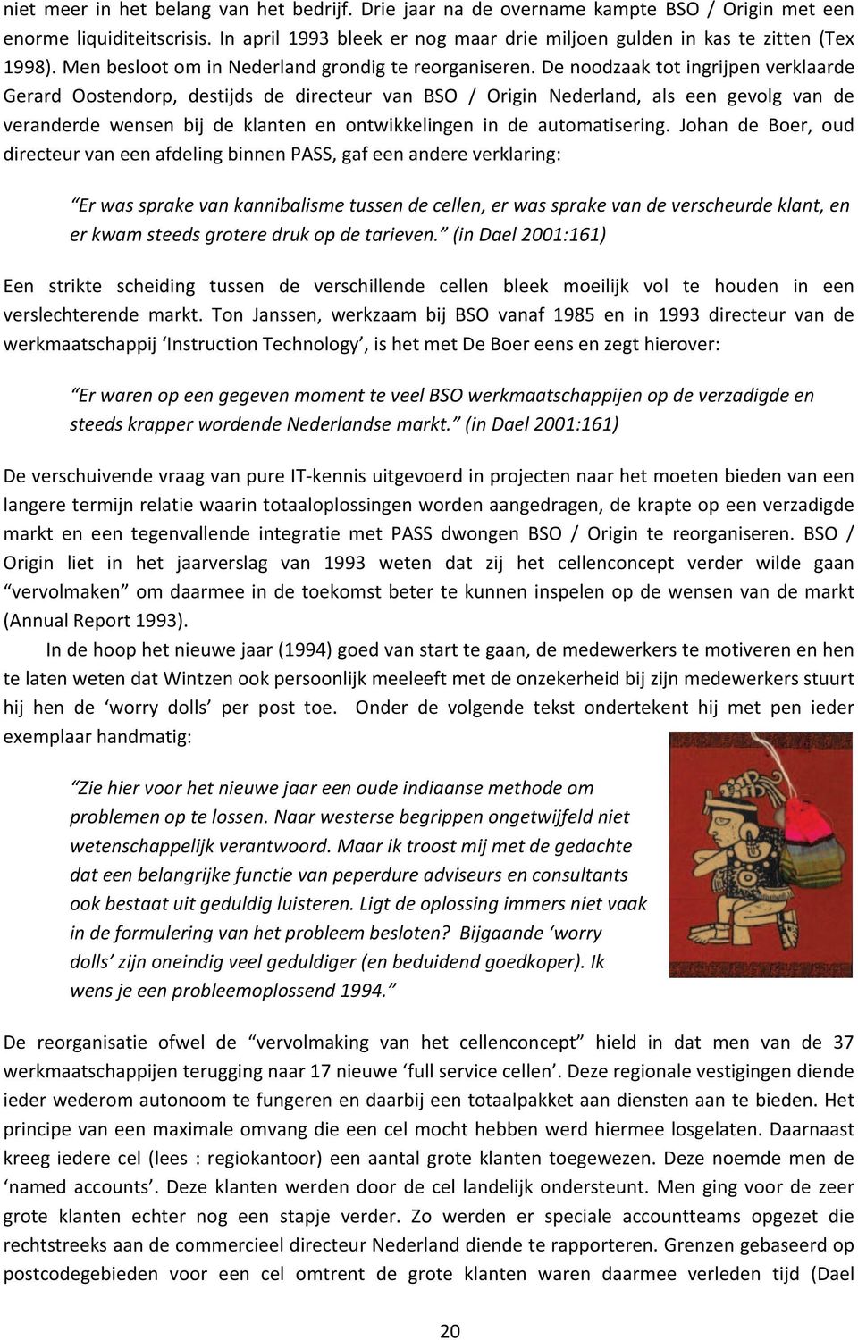 Denoodzaaktotingrijpenverklaarde Gerard Oostendorp, destijds de directeur van BSO / Origin Nederland, als een gevolg van de veranderdewensenbijdeklantenenontwikkelingenindeautomatisering.