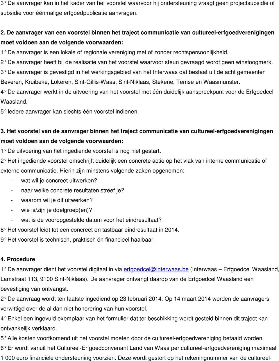 zonder rechtspersoonlijkheid. 2 De aanvrager heeft bij de realisatie van het voorstel waarvoor steun gevraagd wordt geen winstoogmerk.