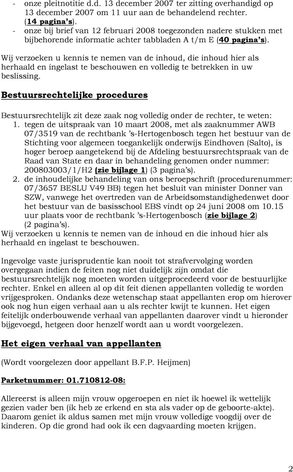 Wij verzoeken u kennis te nemen van de inhoud, die inhoud hier als herhaald en ingelast te beschouwen en volledig te betrekken in uw beslissing.