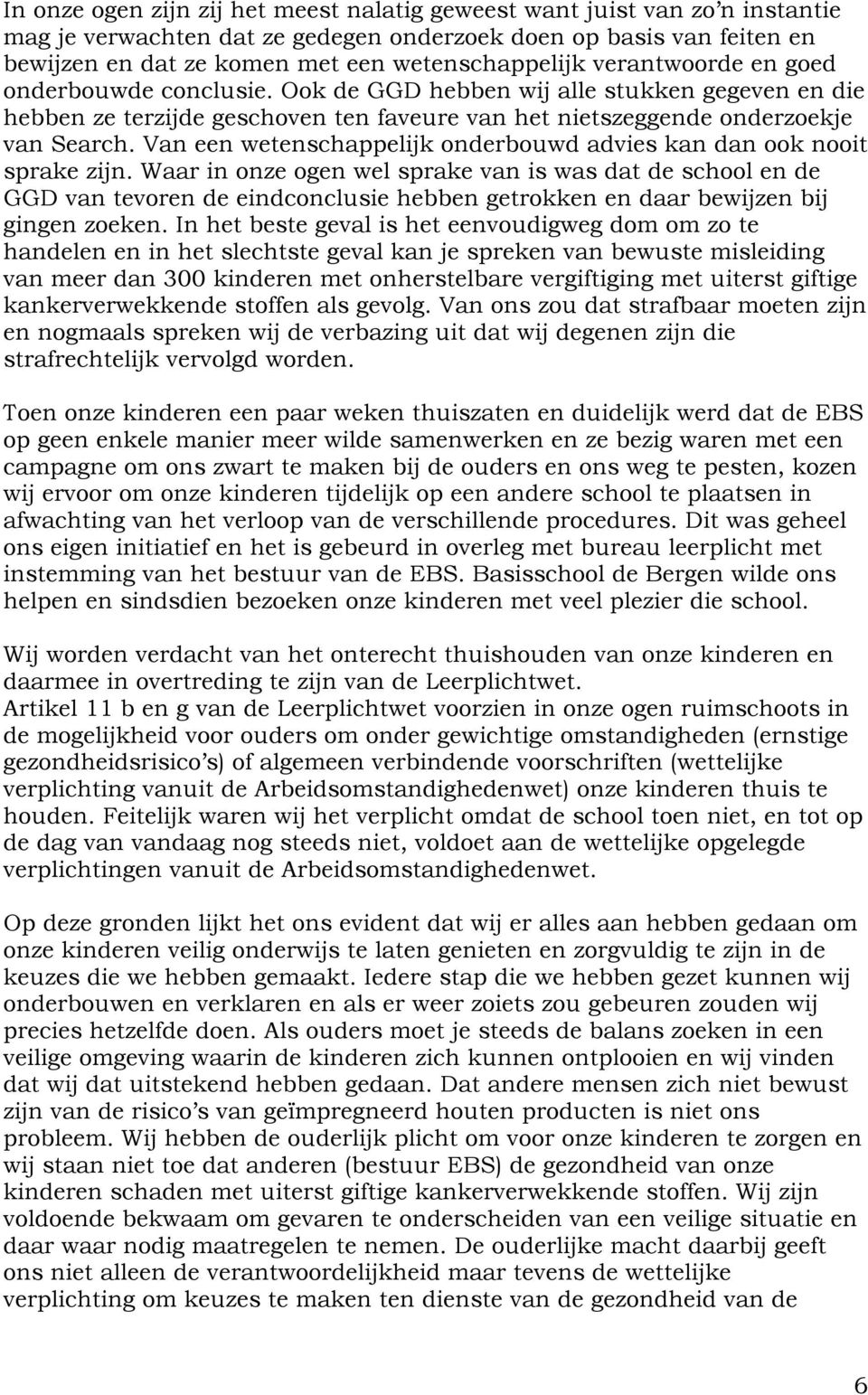 Van een wetenschappelijk onderbouwd advies kan dan ook nooit sprake zijn.