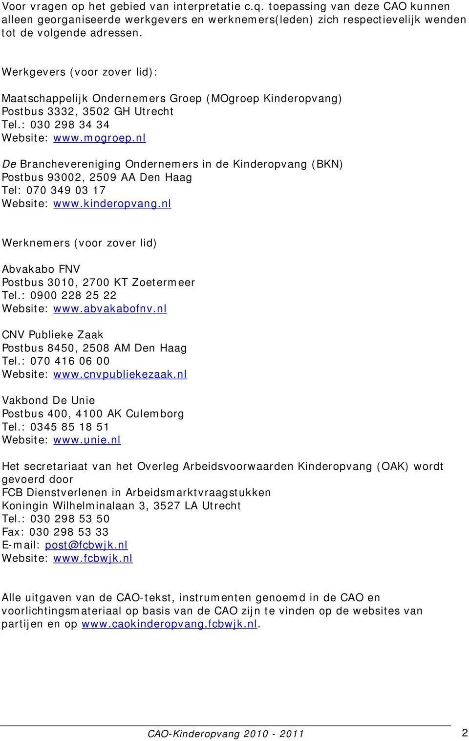 nl De Branchevereniging Ondernemers in de Kinderopvang (BKN) Postbus 93002, 2509 AA Den Haag Tel: 070 349 03 17 Website: www.kinderopvang.
