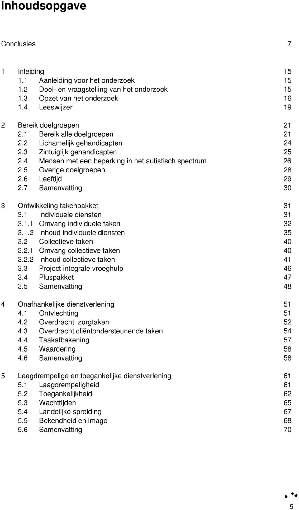 5 Overige doelgroepen 28 2.6 Leeftijd 29 2.7 Samenvatting 30 3 Ontwikkeling takenpakket 31 3.1 Individuele diensten 31 3.1.1 Omvang individuele taken 32 3.1.2 Inhoud individuele diensten 35 3.