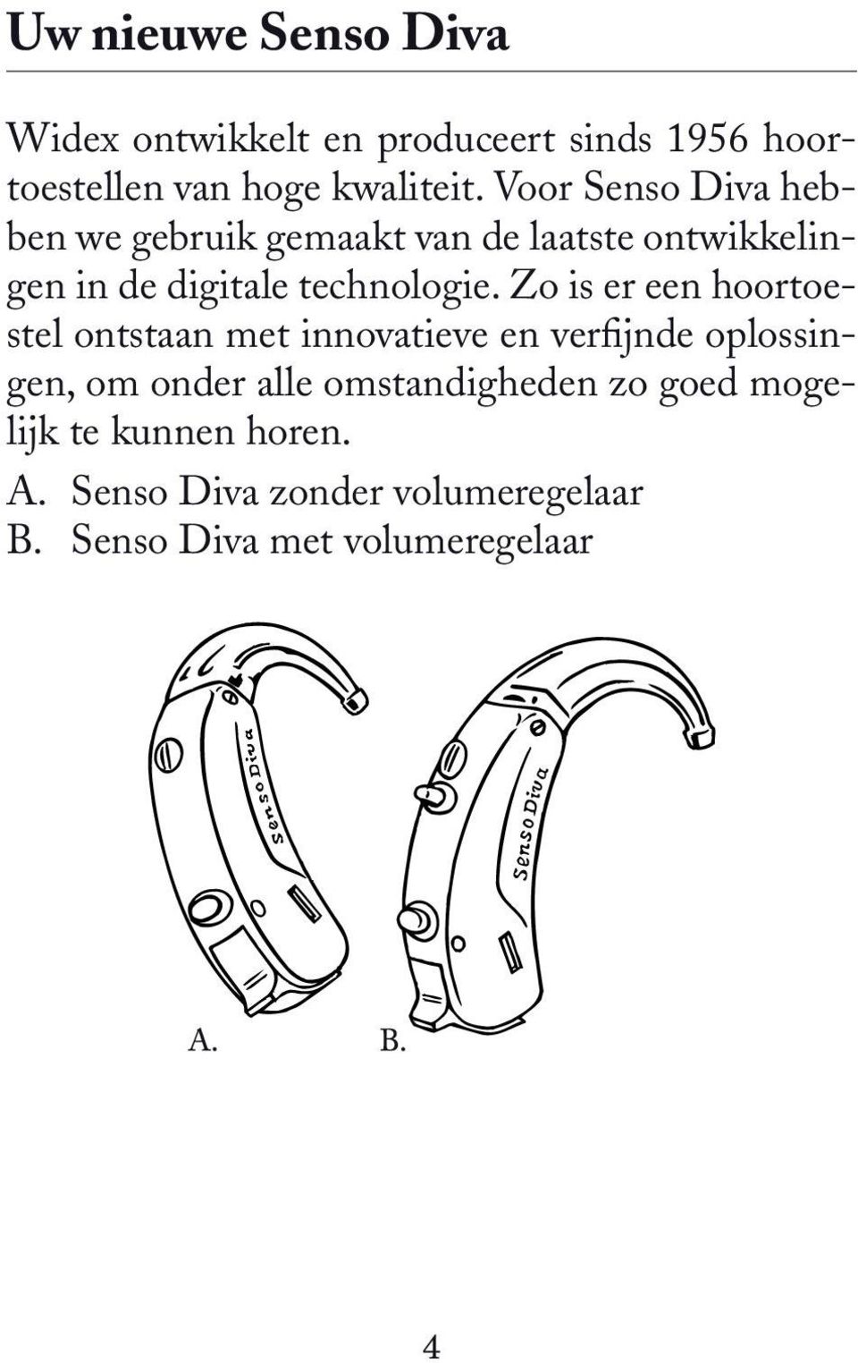 Zo is er een hoortoestel ontstaan met innovatieve en verfijnde oplossingen, om onder alle