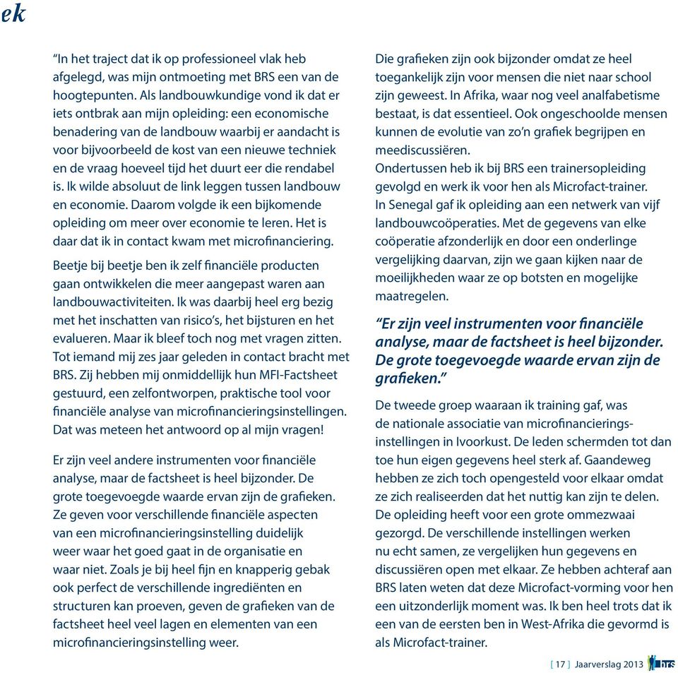 hoeveel tijd het duurt eer die rendabel is. Ik wilde absoluut de link leggen tussen landbouw en economie. Daarom volgde ik een bijkomende opleiding om meer over economie te leren.