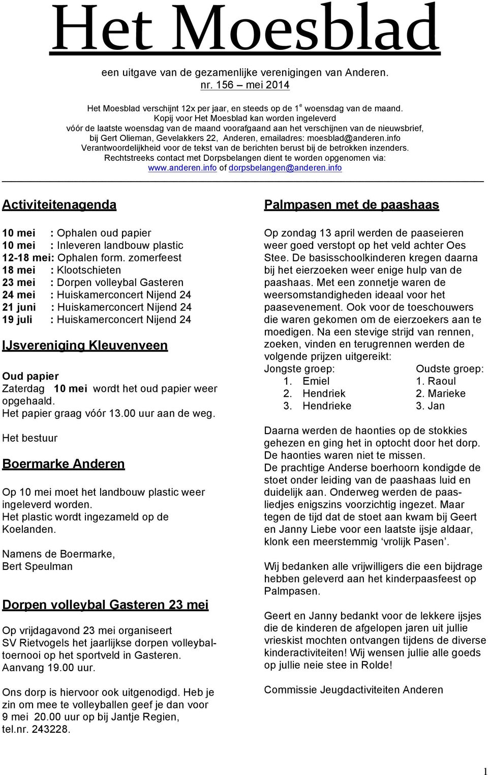 moesblad@anderen.info Verantwoordelijkheid voor de tekst van de berichten berust bij de betrokken inzenders. Rechtstreeks contact met Dorpsbelangen dient te worden opgenomen via: www.anderen.info of dorpsbelangen@anderen.