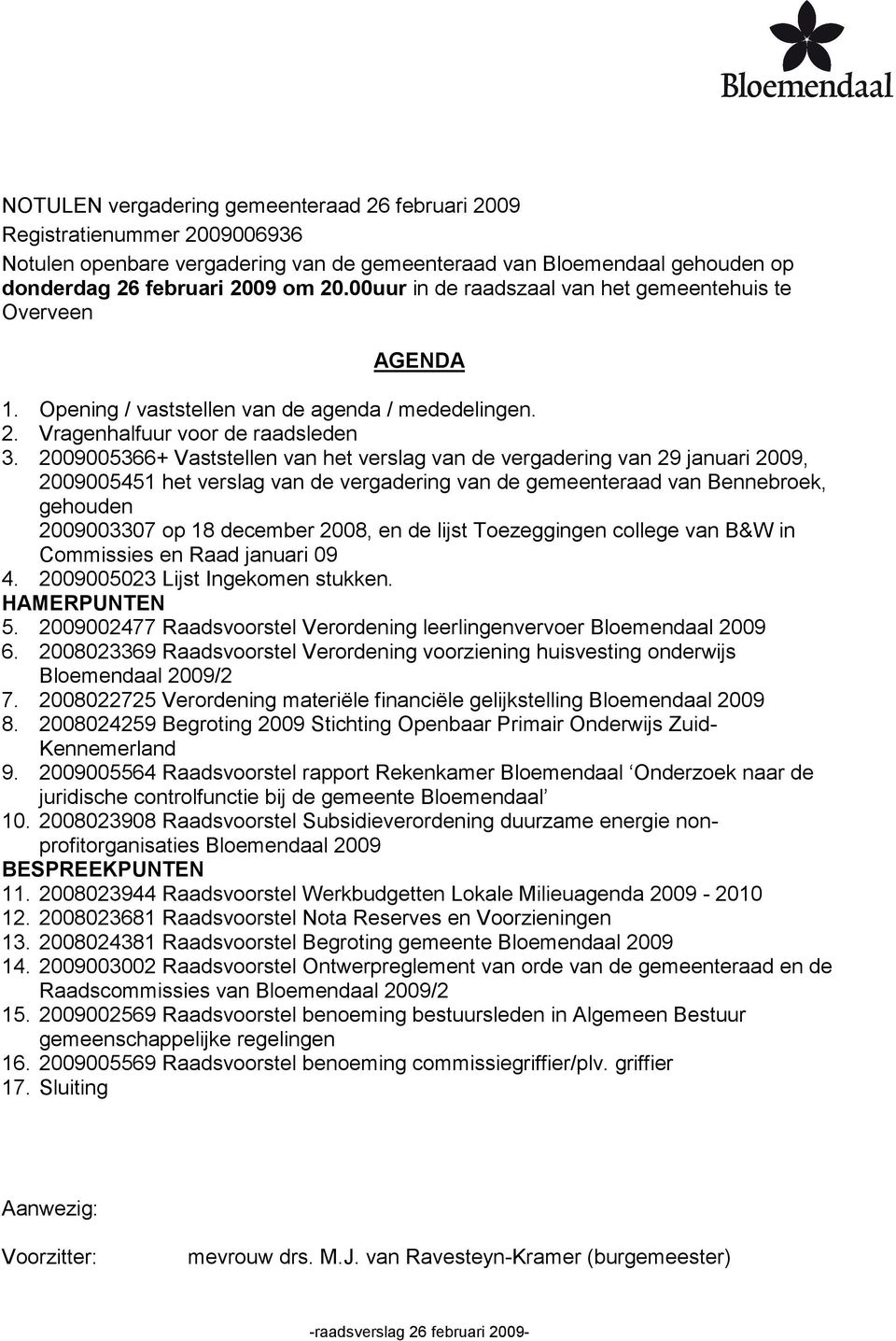 2009005366+ Vaststellen van het verslag van de vergadering van 29 januari 2009, 2009005451 het verslag van de vergadering van de gemeenteraad van Bennebroek, gehouden 2009003307 op 18 december 2008,