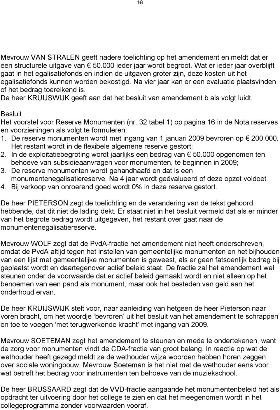 Na vier jaar kan er een evaluatie plaatsvinden of het bedrag toereikend is. De heer KRUIJSWIJK geeft aan dat het besluit van amendement b als volgt luidt.