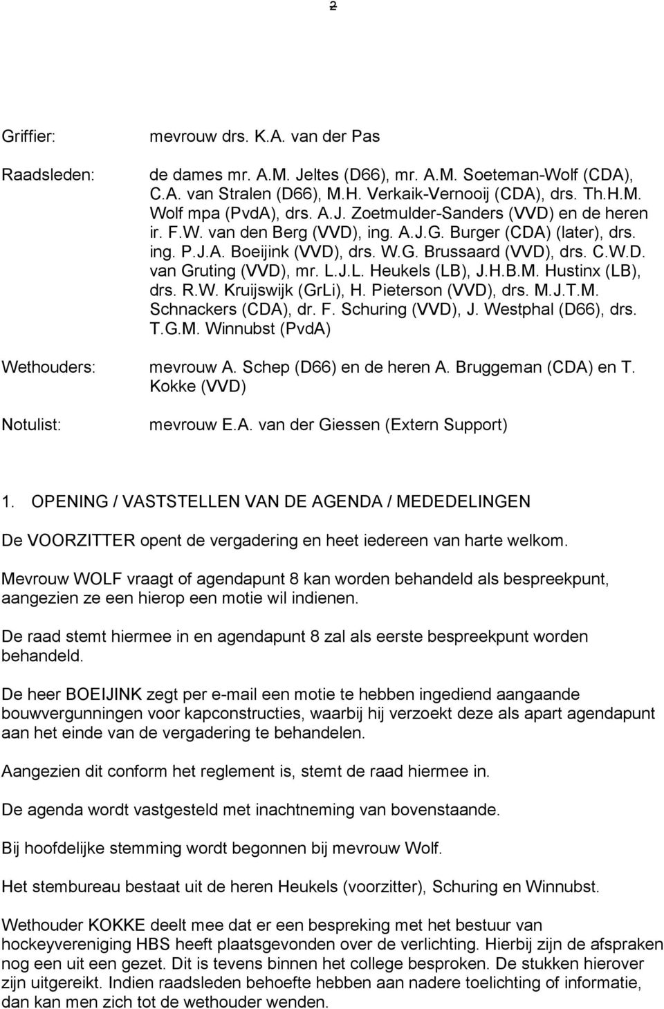 L.J.L. Heukels (LB), J.H.B.M. Hustinx (LB), drs. R.W. Kruijswijk (GrLi), H. Pieterson (VVD), drs. M.J.T.M. Schnackers (CDA), dr. F. Schuring (VVD), J. Westphal (D66), drs. T.G.M. Winnubst (PvdA) Wethouders: mevrouw A.