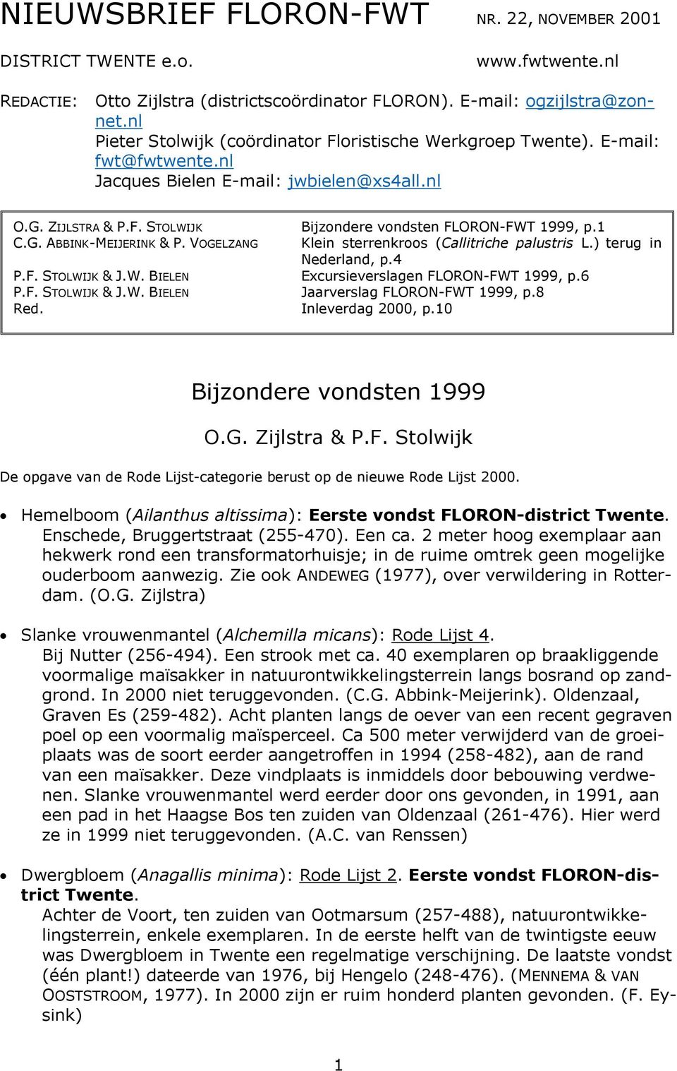 1 C.G. ABBINK-MEIJERINK & P. VOGELZANG Klein sterrenkroos (Callitriche palustris L.) terug in Nederland, p.4 P.F. STOLWIJK & J.W. BIELEN Excursieverslagen FLORON-FWT 1999, p.6 P.F. STOLWIJK & J.W. BIELEN Jaarverslag FLORON-FWT 1999, p.