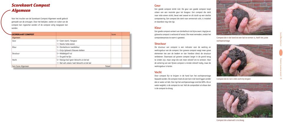 SCOREKAART COMPOST Geur Structuur Som 5 = Geen stank /bosgeur 1 = Stank/rotte eieren 5 = Donkerbruin/aardekleur 1 = Grijs/gitzwart/blauwe vlekken 5 = Middelgrof/rul 1 = Te grof/te fijn Geur Een goede