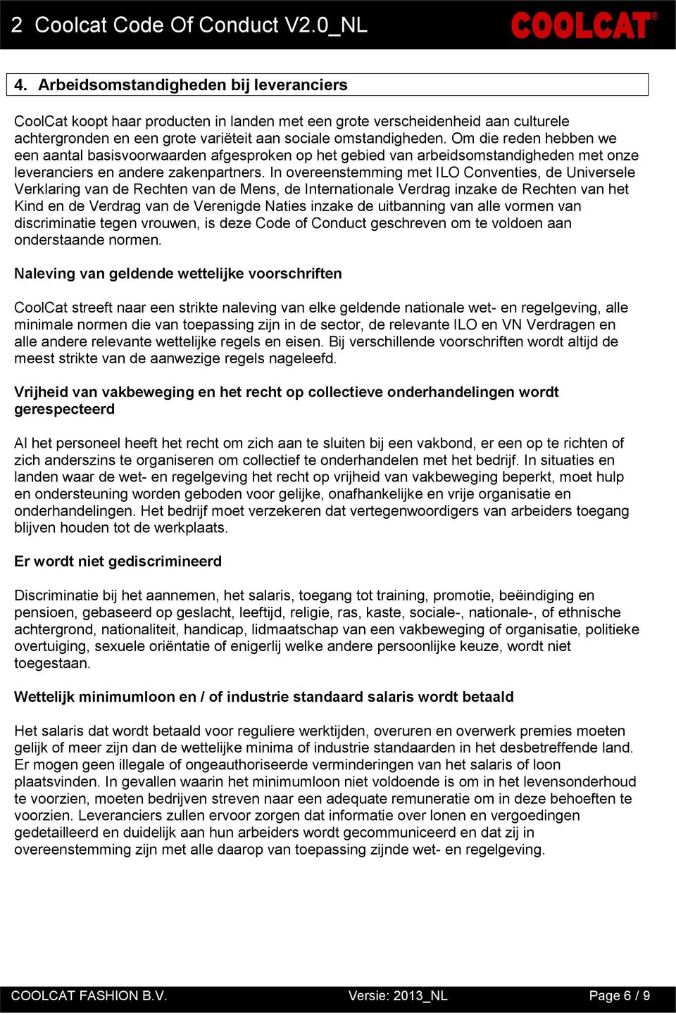 In overeenstemming met ILO Conventies, de Universele Verklaring van de Rechten van de Mens, de Internationale Verdrag inzake de Rechten van het Kind en de Verdrag van de Verenigde Naties inzake de