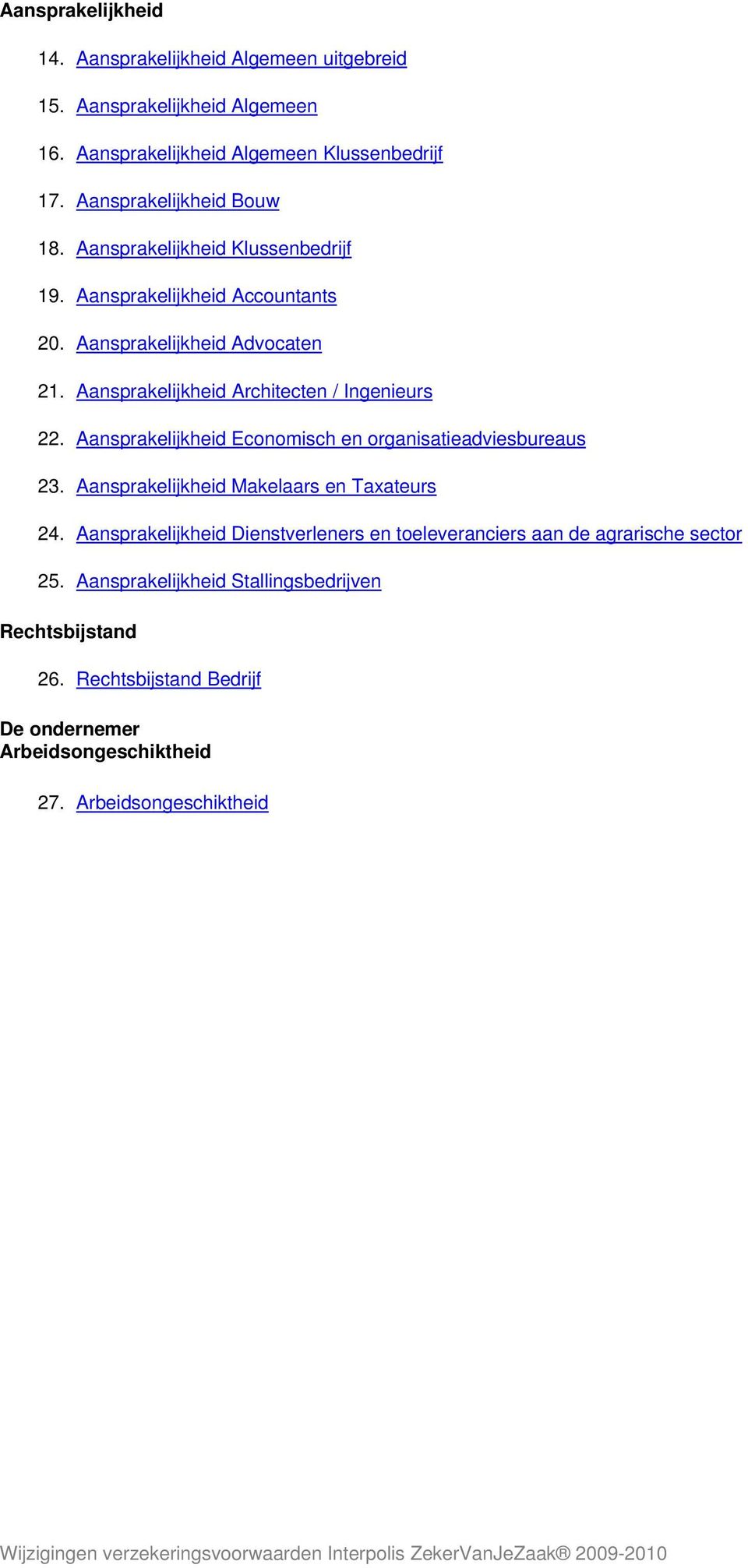 Aansprakelijkheid Architecten / Ingenieurs 22. Aansprakelijkheid Economisch en organisatieadviesbureaus 23. Aansprakelijkheid Makelaars en Taxateurs 24.