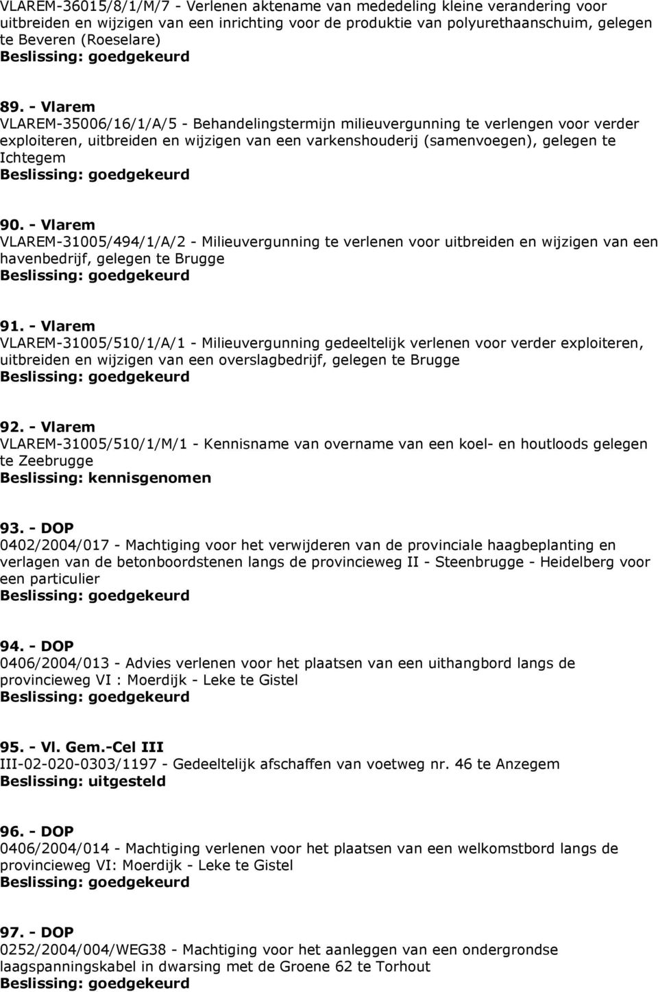 - Vlarem VLAREM-31005/494/1/A/2 - Milieuvergunning te verlenen voor uitbreiden en wijzigen van een havenbedrijf, gelegen te Brugge 91.