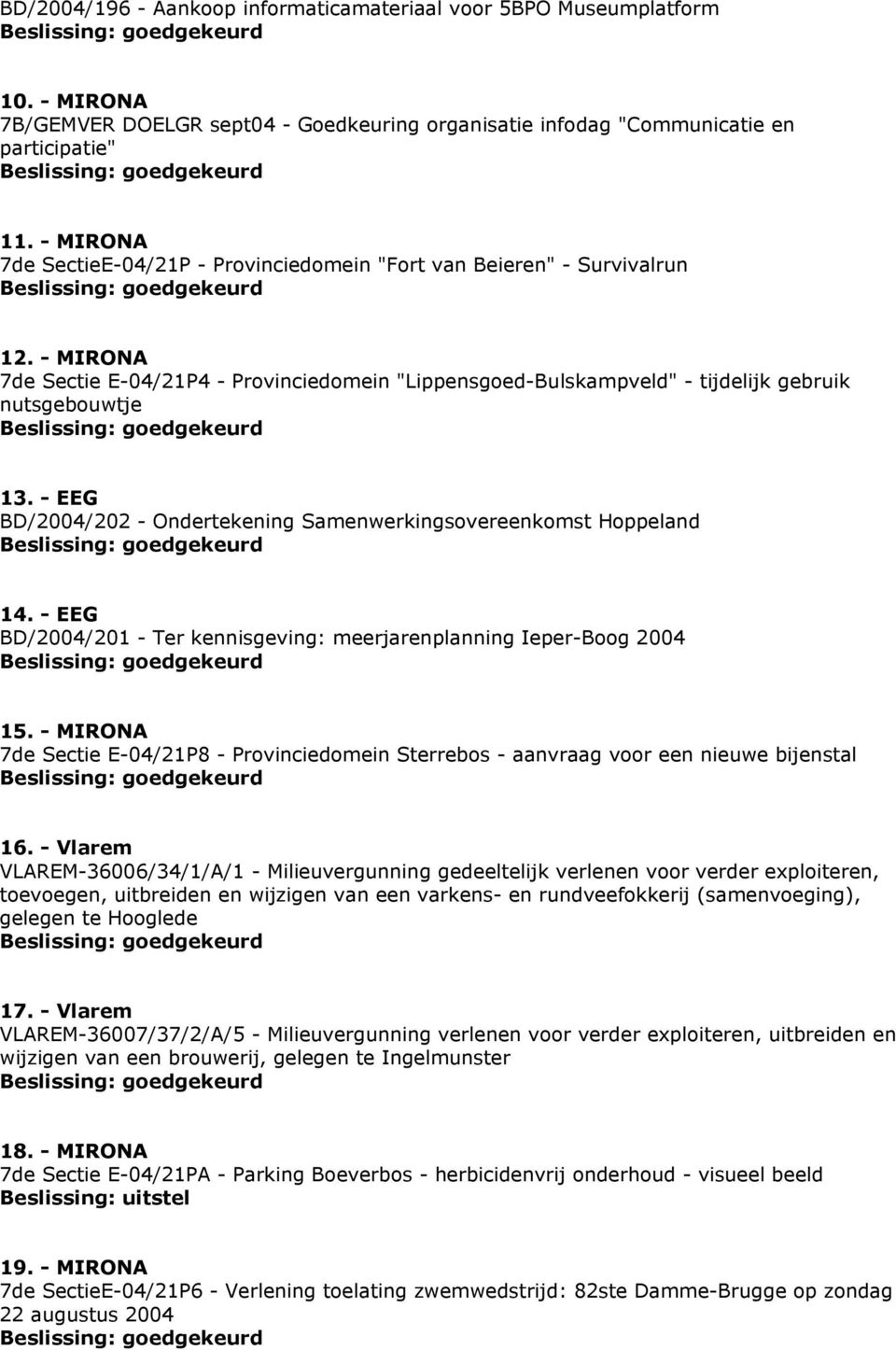 - EEG BD/2004/202 - Ondertekening Samenwerkingsovereenkomst Hoppeland 14. - EEG BD/2004/201 - Ter kennisgeving: meerjarenplanning Ieper-Boog 2004 15.