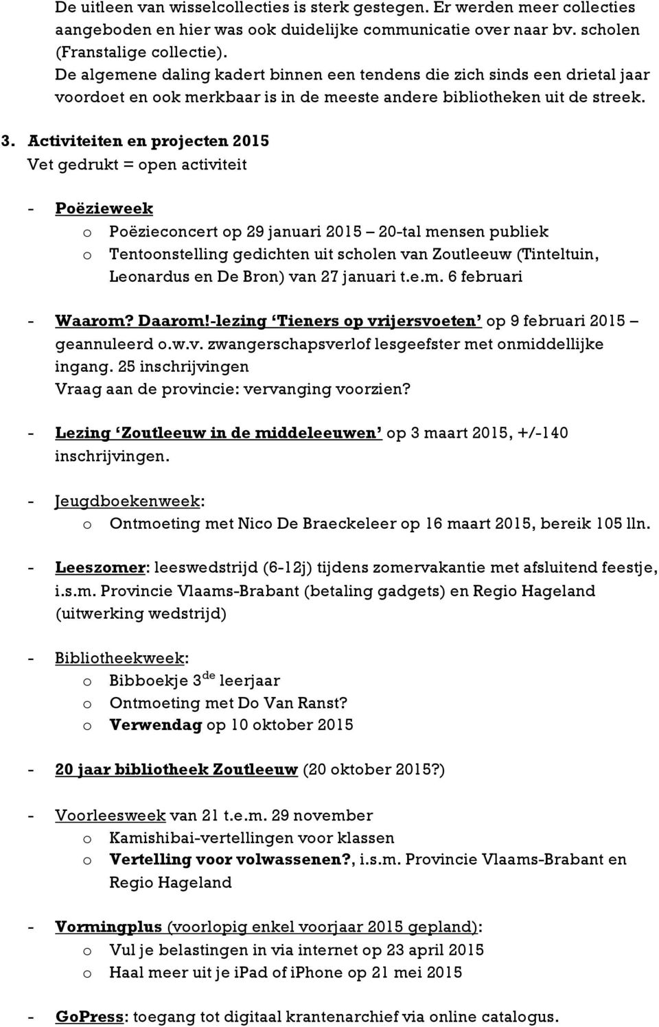 Activiteiten en projecten 2015 Vet gedrukt = open activiteit - Poëzieweek o Poëzieconcert op 29 januari 2015 20-tal mensen publiek o Tentoonstelling gedichten uit scholen van Zoutleeuw (Tinteltuin,