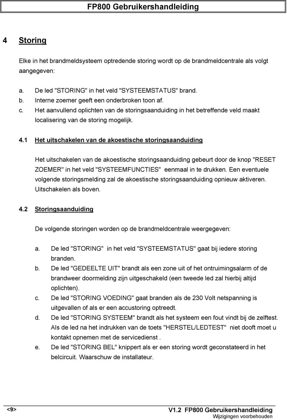 1 Het uitschakelen van de akoestische storingsaanduiding Het uitschakelen van de akoestische storingsaanduiding gebeurt door de knop "RESET ZOEMER" in het veld "SYSTEEMFUNCTIES" eenmaal in te drukken.