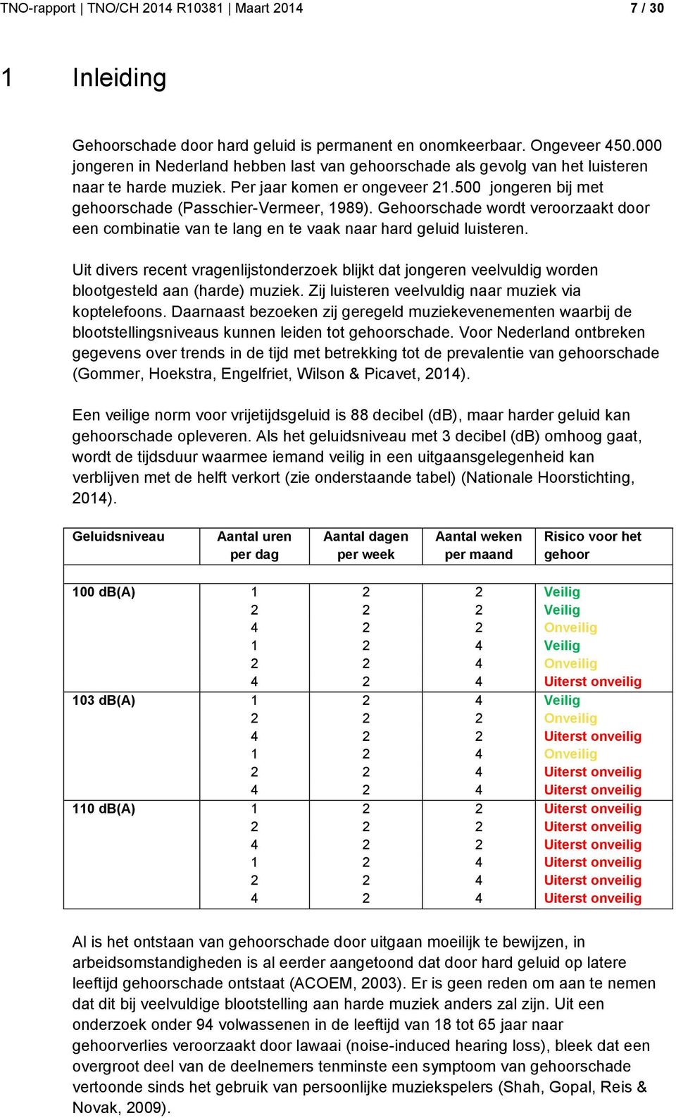 Gehoorschade wordt veroorzaakt door een combinatie van te lang en te vaak naar hard geluid luisteren.